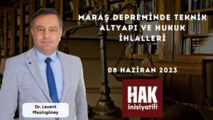 Maraş Depreminde Teknik Altyapısı ve Hukuk İhlalleri konusunu Av. Levent Mazılıgüney değerlendirdi.