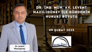 Dr. İnş. Müh. Av. Levent MAZILIGÜNEY ile Gündemin Hukuki Boyutu