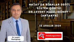 HATAY'DA BİNALAR DEĞİL SİSTEM ÇÖKTÜ! /LEVENT MAZILIGÜNEY - (Antakya)
