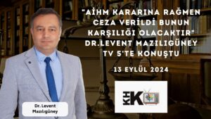 "AİHM KARARINA RAĞMEN CEZA VERİLDİ BUNUN KARŞILIĞI OLACAKTIR" LEVENT MAZILIGÜNEY TV 5'TE KONUŞTU