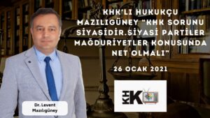KHK'LI HUKUKÇU MAZILIGÜNEY “KHK SORUNU SİYASİDİR.SİYASİ PARTİLER MAĞDURİYETLER KONUSUNDA NET OLMALI”