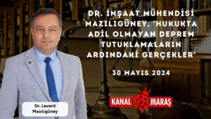 Dr. İnşaat Mühendisi Mazılıgüney, 'Hukukta adil olmayan deprem Tutuklamaların ardındaki gerçekler'